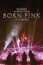 BLACKPINK WORLD TOUR BORN PINK IN CINEMAS (2024)